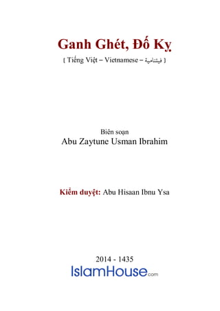 Ganh Ghét, Đố Kỵ
[ Tiếng Việt – Vietnamese – ‫ﻓﻴتﻨﺎﻣﻴﺔ‬ ]
Biên soạn
Abu Zaytune Usman Ibrahim
Kiểm duyệt: Abu Hisaan Ibnu Ysa
2014 - 1435
 