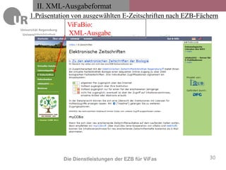 II. XML-Ausgabeformat
    1.Präsentation von ausgewählten E-Zeitschriften nach EZB-Fächern
                       ViFaBio:
Universitätsbibliothek XML-Ausgabe




              Die Dienstleistungen der EZB für ViFas             30
 