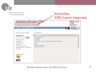 Universitätsbibliothek                             Inzwischen:
                                                   XML-Layout-Anpassung




                         Die Dienstleistungen der EZB für ViFas           39
 