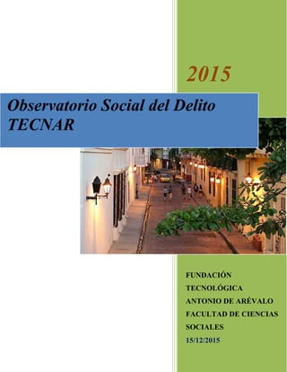 2015
FUNDACIÓN
TECNOLÓGICA
ANTONIO DE ARÉVALO
FACULTAD DE CIENCIAS
SOCIALES
15/12/2015
Observatorio Social del Delito
TECNAR
 