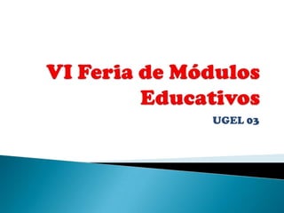 VI Feria de Módulos Educativos UGEL 03 