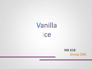 Vanilla
Ice
MK 618
Group ONE

 