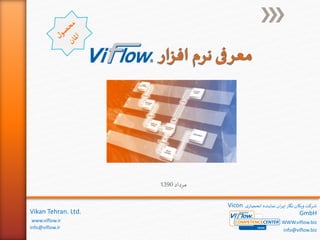 Vikan Tehran. Ltd.
www.viflow.ir
info@viflow.ir
‫ی‬‫انحصار‬ ‫نماینده‬ ‫ان‬‫ر‬‫ته‬‫نگار‬ ‫ویکان‬‫شرکت‬Vicon
GmbH
WWW.viflow.biz
info@viflow.biz
‫مرداد‬1390
 