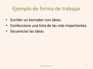 Ejemplo de forma de trabajar
• Escribir un borrador con ideas.
• Confecciona una lista de las más importantes.
• Secuenciar las ideas
58Creatividad literaria
 