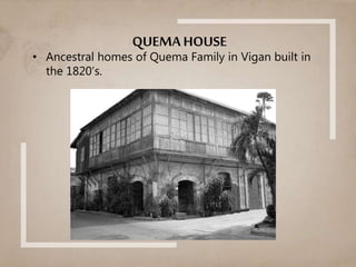 QUEMAHOUSE
• Ancestral homes of Quema Family in Vigan built in
the 1820’s.
 