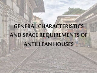 GENERAL CHARACTERISTICS
AND SPACE REQUIREMENTS OF
ANTILLEAN HOUSES
 