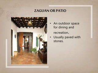 ZAGUAN OR PATIO
• An outdoor space
for dining and
recreation.
• Usually paved with
stones.
 