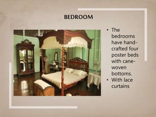 BEDROOM
• The
bedrooms
have hand-
crafted four
poster beds
with cane-
woven
bottoms.
• With lace
curtains
 