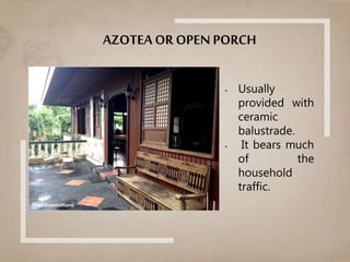 AZOTEA OR OPEN PORCH
• Usually
provided with
ceramic
balustrade.
• It bears much
of the
household
traffic.
 