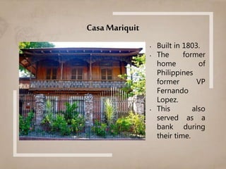 Casa Mariquit
• Built in 1803.
• The former
home of
Philippines
former VP
Fernando
Lopez.
• This also
served as a
bank during
their time.
 