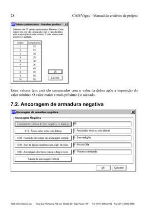 28 CAD/Vigas – Manual de critérios de projeto
TQS Informática Ltda Rua dos Pinheiros 706 c/2 05422-001 São Paulo SP Tel (011) 3083-2722 Fax (011) 3083-2798
Estes valores (em cm) são comparados com o valor da dobra após a imposição do
valor mínimo. O valor maior e mais próximo é o adotado.
7.2. Ancoragem de armadura negativa
 