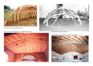Exercício no Canteiro da Puccamp
Geodésica em vigas recíprocas
Laje no Centro Comunitário, mutirão Vista Linda
Laje com vigotas recíprocas em galinheiro Botucatu
 
