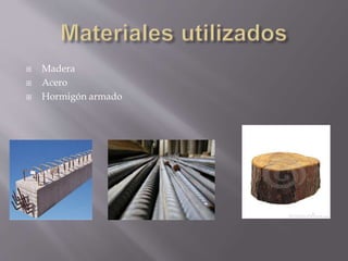  Madera
 Acero
 Hormigón armado
 