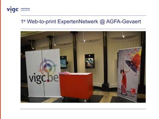 1e Web-to-print ExpertenNetwerk @ AGFA-Gevaert
 