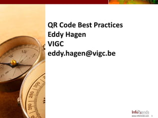 QR Code Best Practices
                    Eddy Hagen
                    VIGC
                    eddy.hagen@vigc.be




© 2012 InfoTrends                            www.infotrends.com   1
 