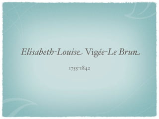Elisabeth-Louise Vigée-Le Brun
            1755-1842
 