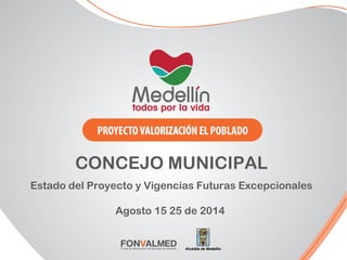 Estado del Proyecto y Vigencias Futuras Excepcionales
Agosto 15 25 de 2014
CONCEJO MUNICIPAL
 
