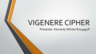 VIGENERE CIPHER
Presenter: Kennedy Sithole R204992P
 