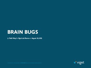BRAIN BUGS
by Todd Moy for Viget Lab Shares on August 26, 2011




© Viget Labs, LLC  • This presentation is CONFIDENTIAL and should not be shared without permission.
 