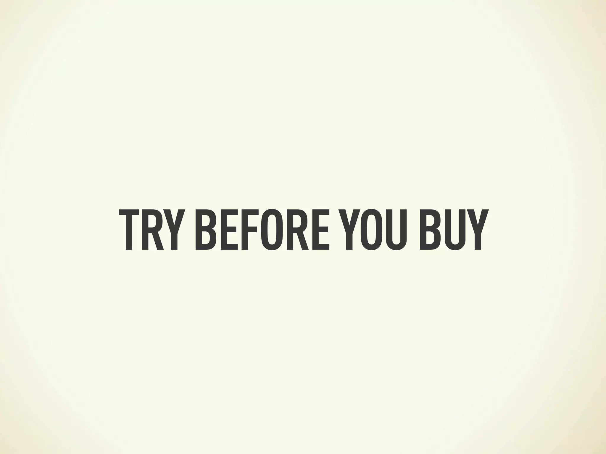 TRY BEFORE YOU BUY
 