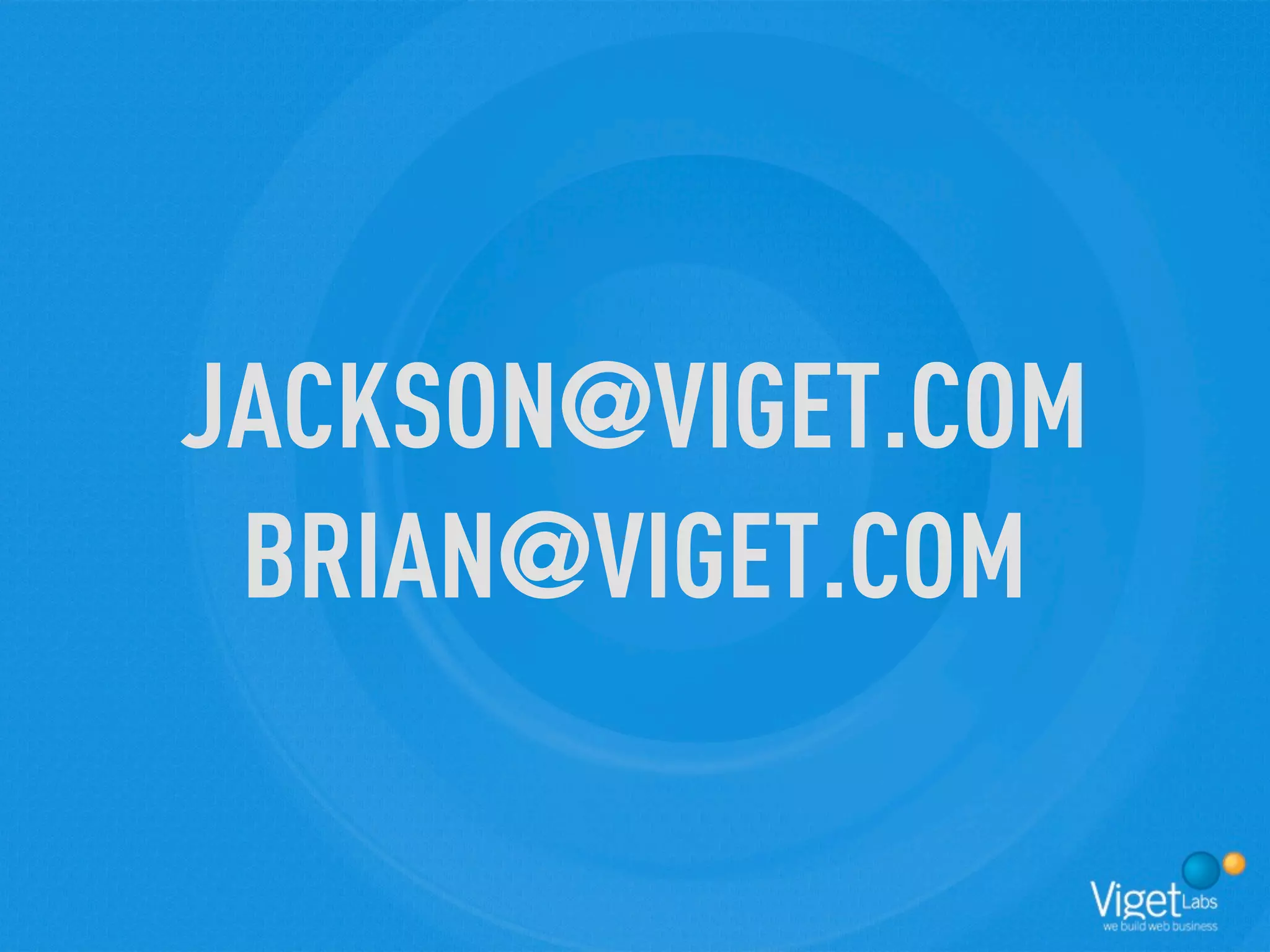 JACKSON@VIGET.COM
 BRIAN@VIGET.COM
 