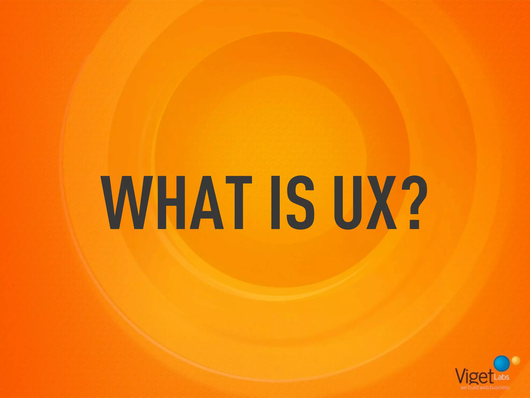 WHAT IS UX?
 