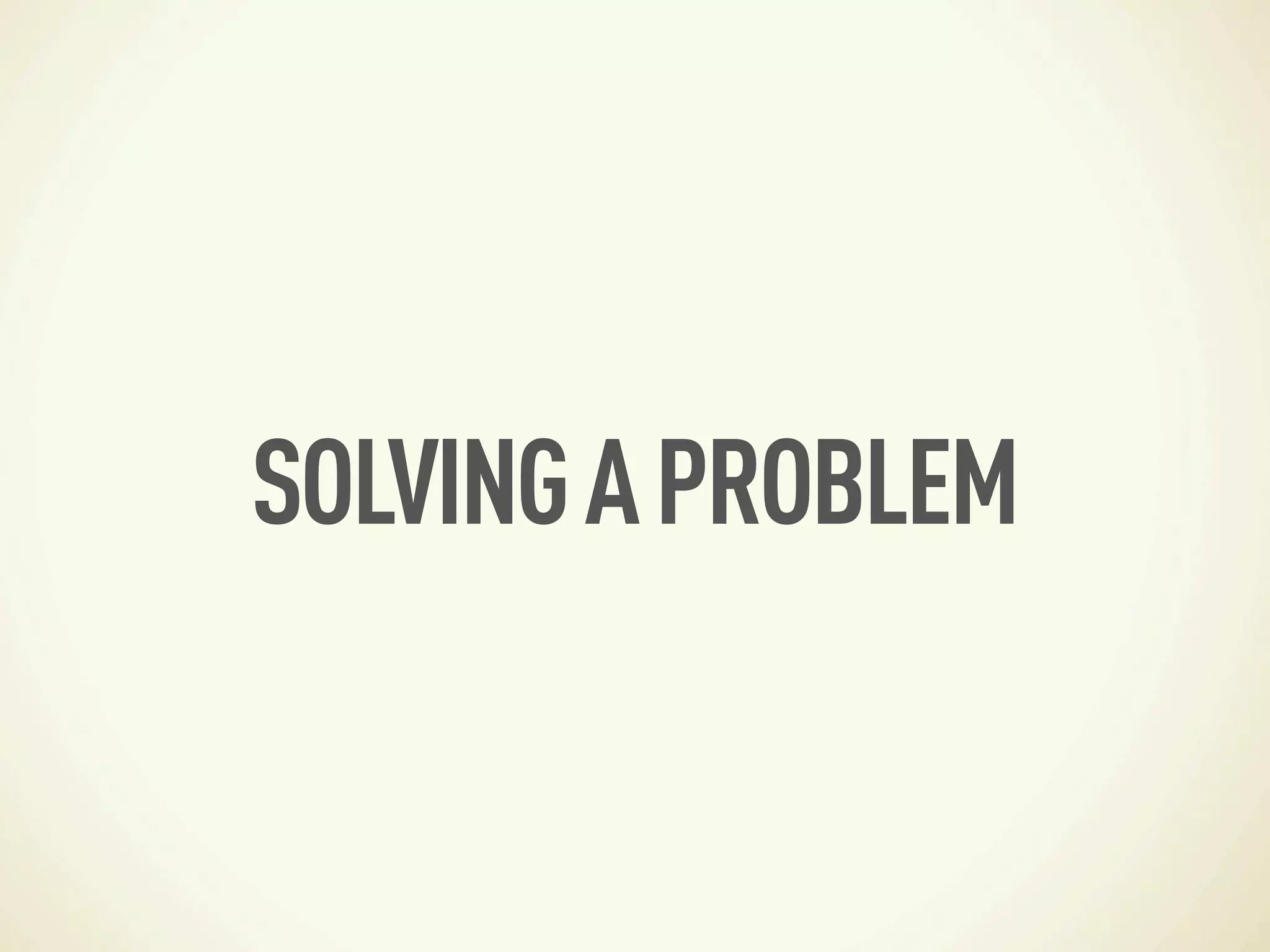 SOLVING A PROBLEM
 