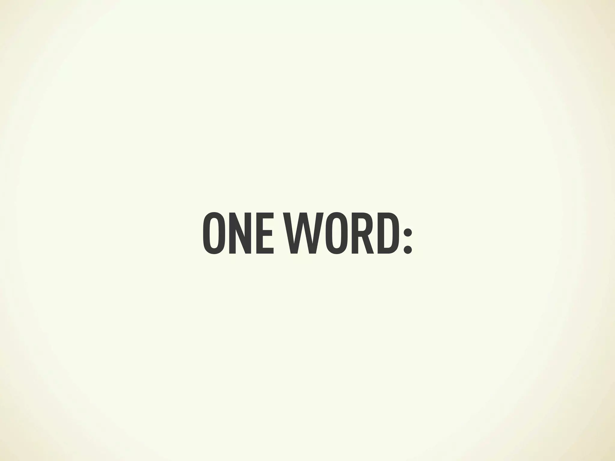 ONE WORD:
 