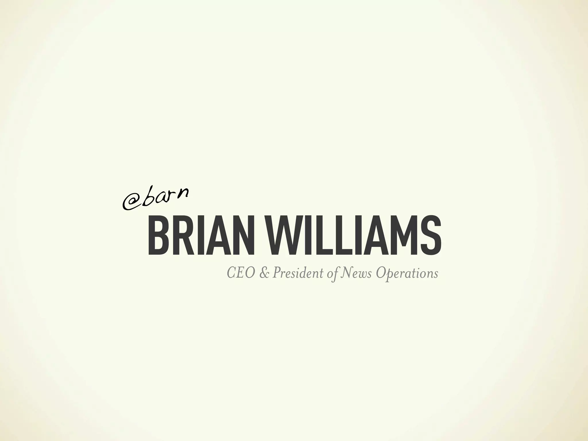 @ barn

  BRIAN WILLIAMS
         CEO & President of News Operations
 