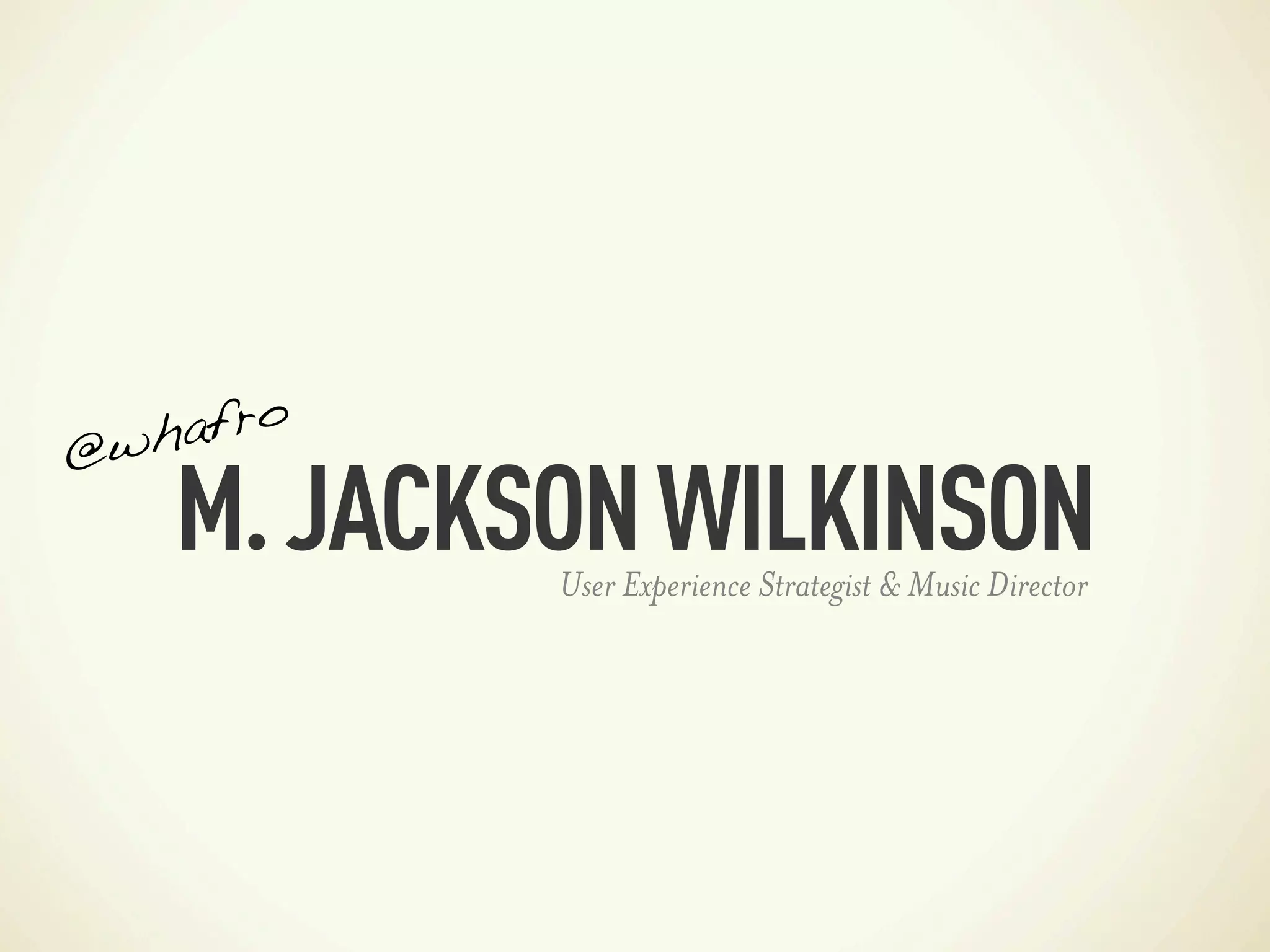 @wh afro

   M. JACKSON WILKINSON
           User Experience Strategist & Music Director
 