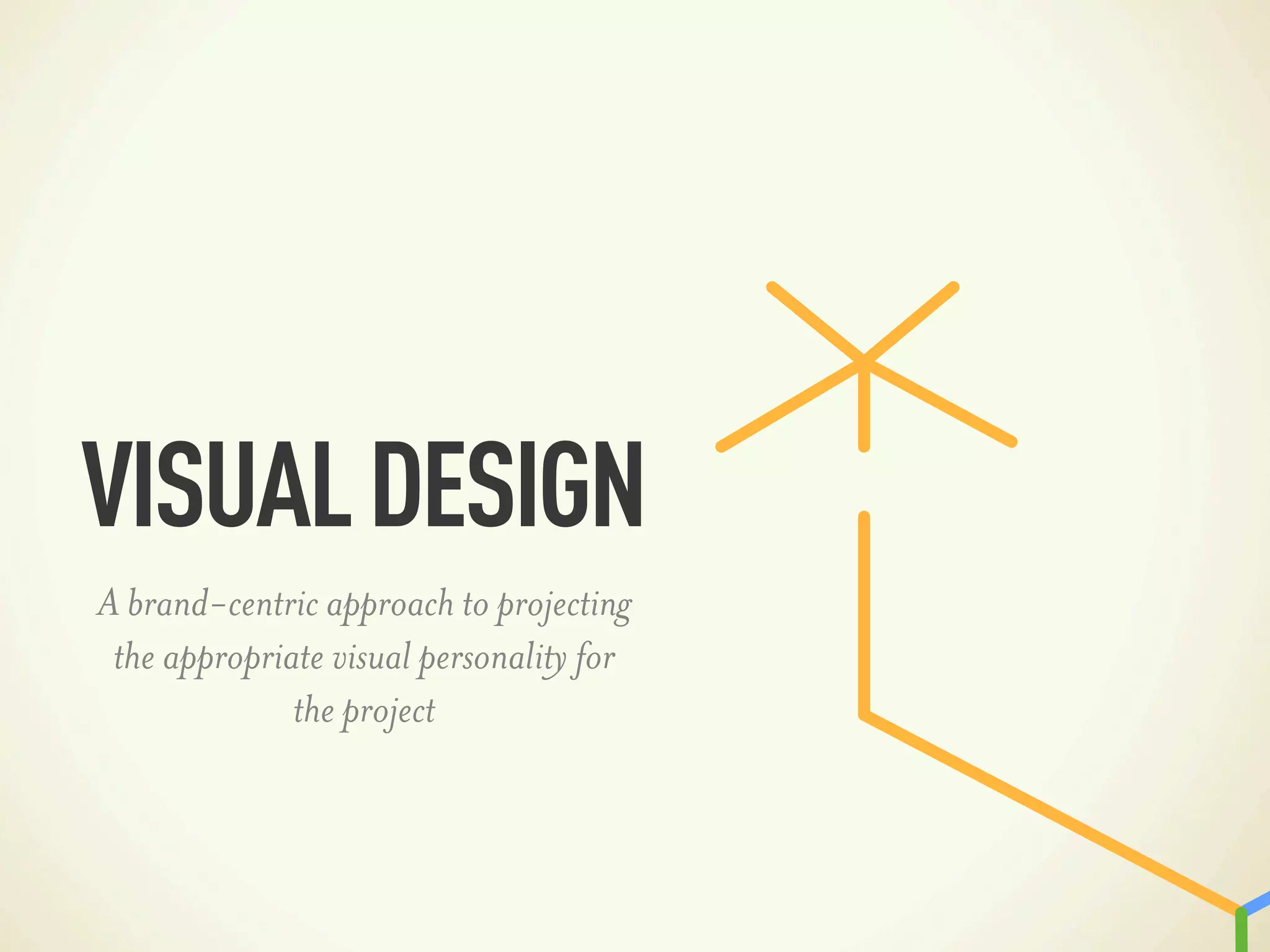 VISUAL DESIGN
A brand-centric approach to projecting
 the appropriate visual personality for
              the project
 