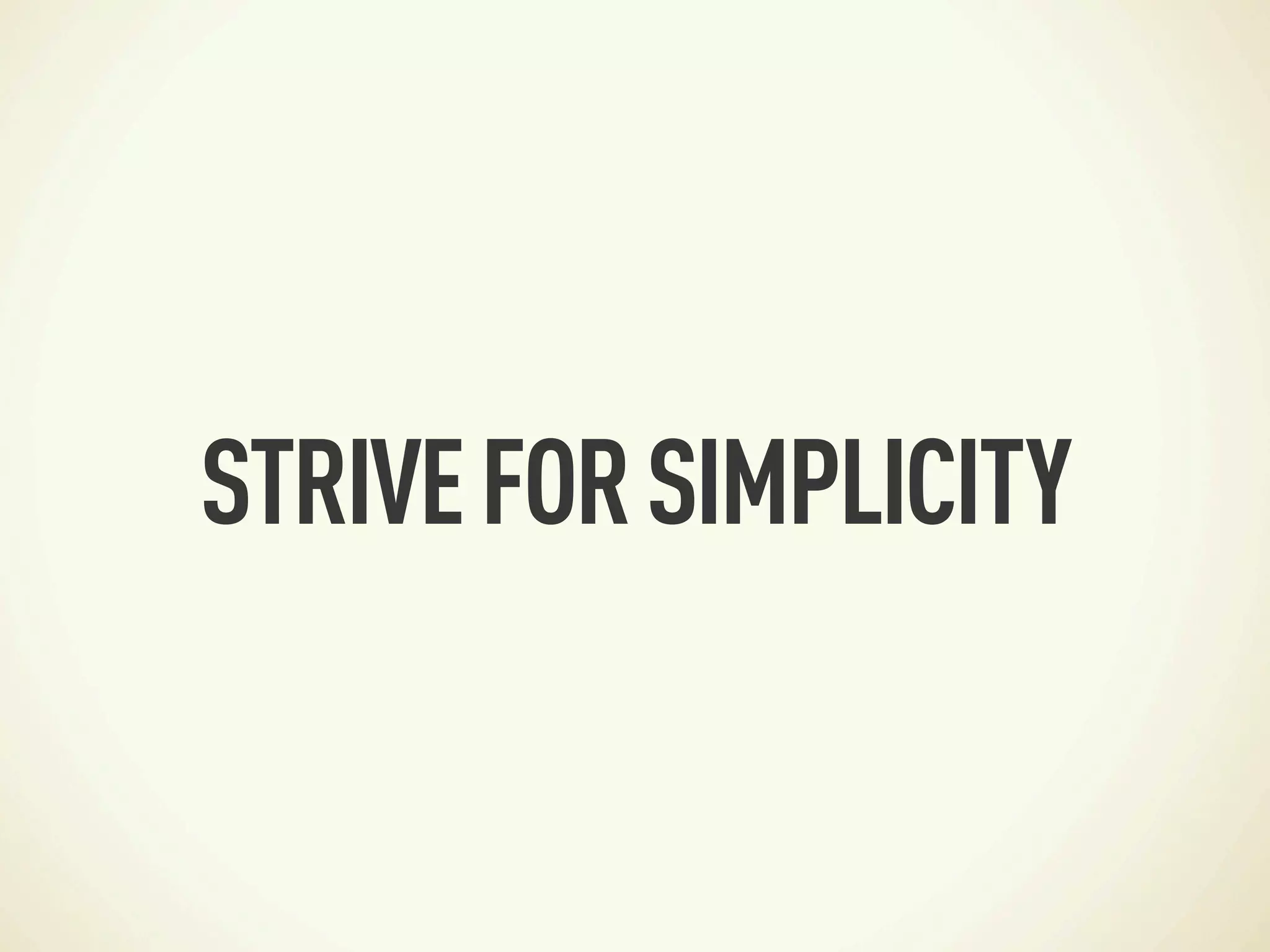 STRIVE FOR SIMPLICITY
 