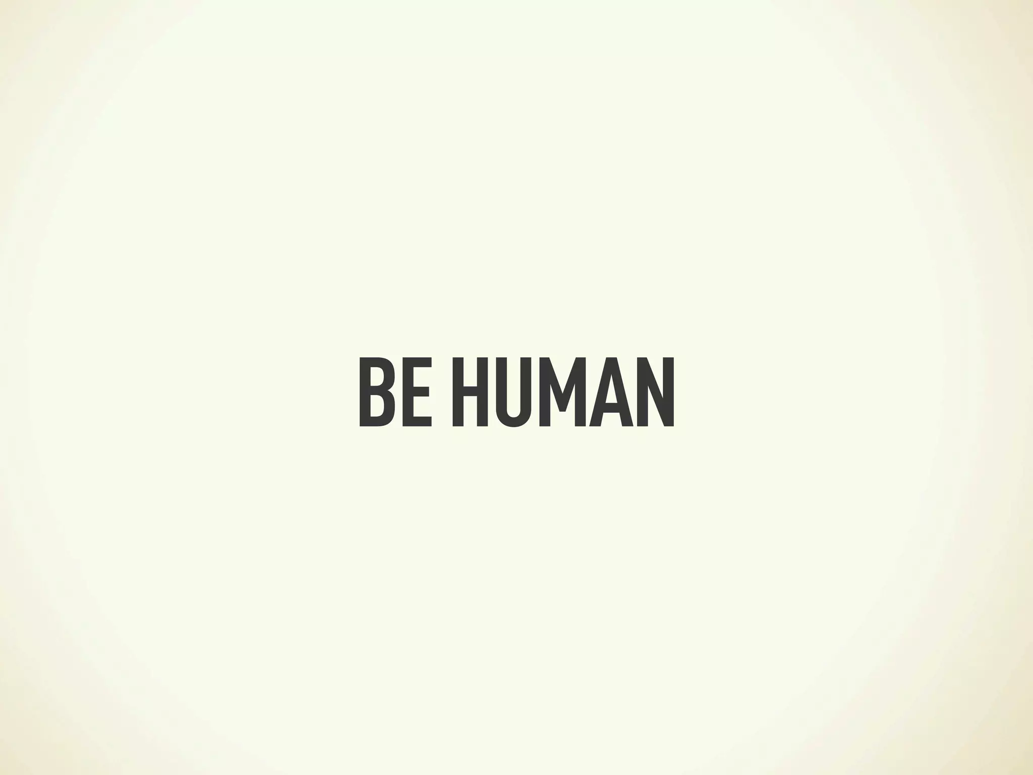 BE HUMAN
 