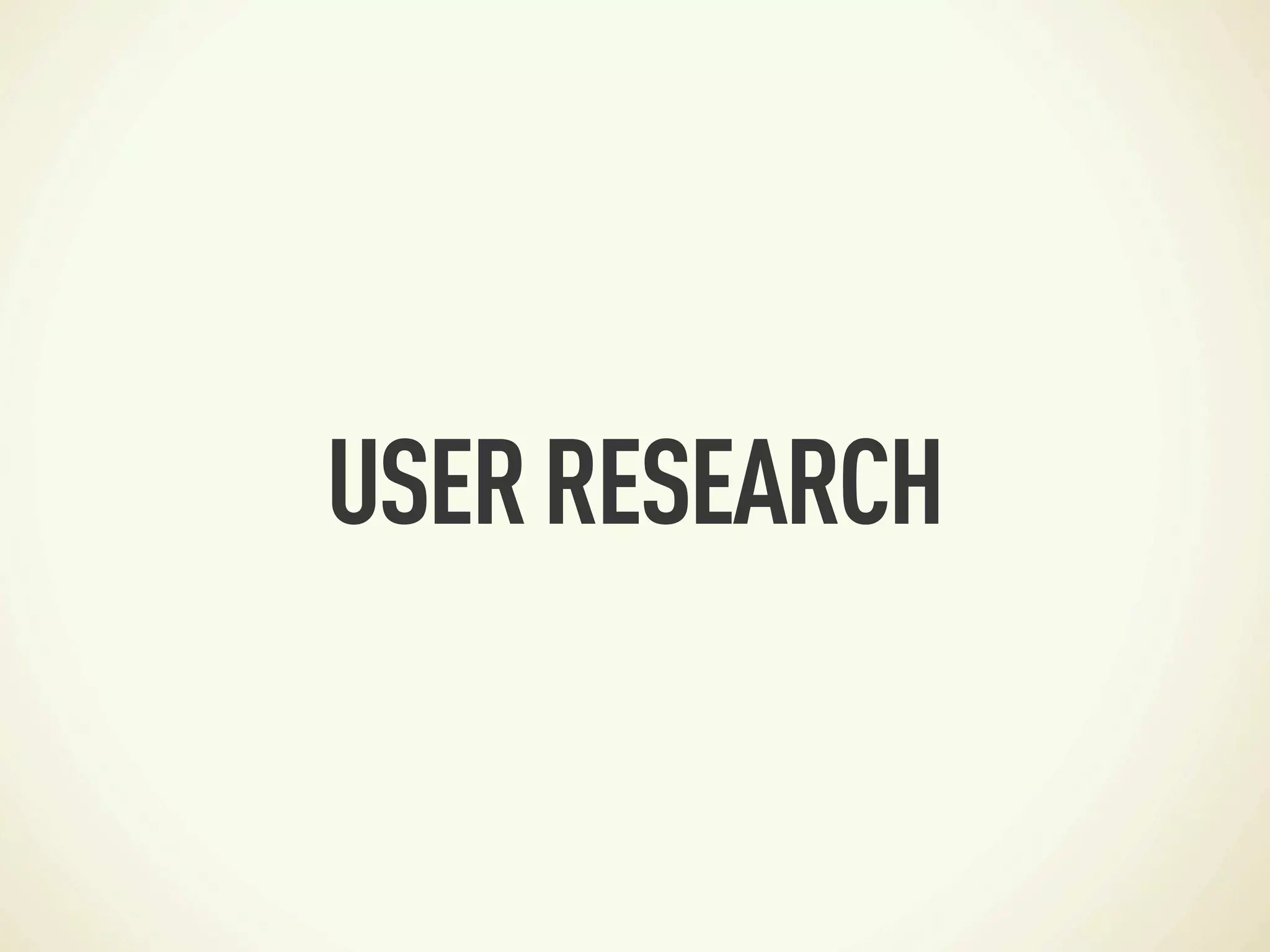USER RESEARCH
 