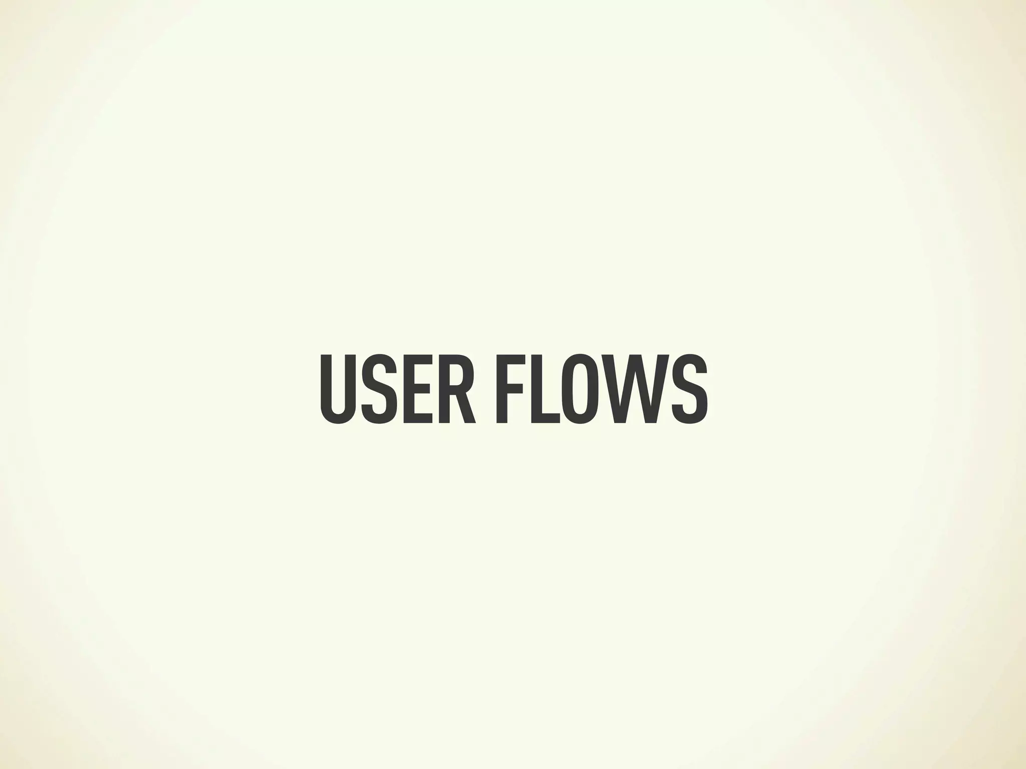 USER FLOWS
 