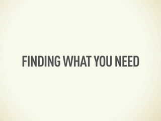 FINDING WHAT YOU NEED
 