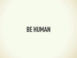 BE HUMAN
 