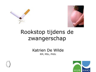 Rookstop tijdens de
  zwangerschap

    Katrien De Wilde
       RM, MSc, PhDc
 