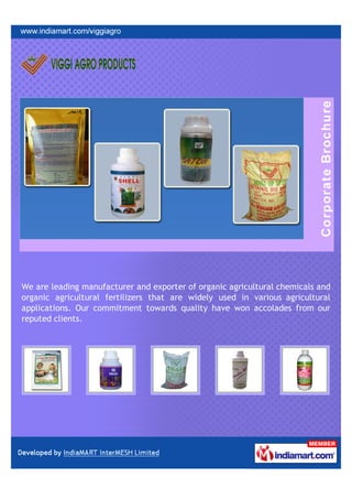 We are leading manufacturer and exporter of organic agricultural chemicals and
organic agricultural fertilizers that are widely used in various agricultural
applications. Our commitment towards quality have won accolades from our
reputed clients.
 