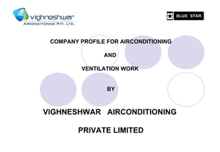 COMPANY PROFILE FOR AIRCONDITIONING
AND
VENTILATION WORK
BY

VIGHNESHWAR AIRCONDITIONING
PRIVATE LIMITED

 
