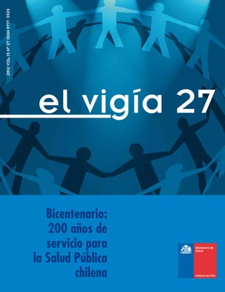 2012 VOL 13 Nº 27 ISSN 0717- 392X
                                     el vigía 27

                                       Bicentenario:
                                       200 años de
                                       servicio para
                                    la Salud Pública
                                             chilena
 