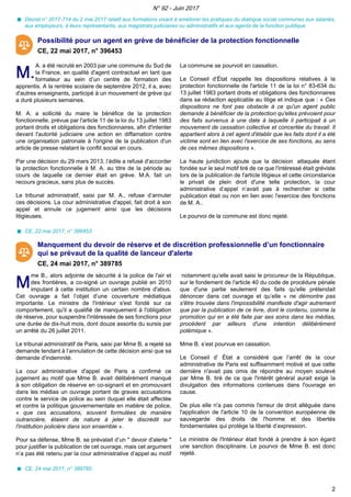 Décret n° 2017-714 du 2 mai 2017 relatif aux formations visant à améliorer les pratiques du dialogue social communes aux salariés,
aux employeurs, à leurs représentants, aux magistrats judiciaires ou administratifs et aux agents de la fonction publique
Possibilité pour un agent en grève de bénéficier de la protection fonctionnelle
CE, 22 mai 2017, n° 396453
M.M.
A. a été recruté en 2003 par une commune du Sud de
la France, en qualité d'agent contractuel en tant que
formateur au sein d’un centre de formation des
apprentis. A la rentrée scolaire de septembre 2012, il a, avec
d'autres enseignants, participé à un mouvement de grève qui
a duré plusieurs semaines.
M. A. a sollicité du maire le bénéfice de la protection
fonctionnelle, prévue par l'article 11 de la loi du 13 juillet 1983
portant droits et obligations des fonctionnaires, afin d'intenter
devant l'autorité judiciaire une action en diffamation contre
une organisation patronale à l'origine de la publication d'un
article de presse relatant le conflit social en cours.
Par une décision du 29 mars 2013, l’édile a refusé d'accorder
la protection fonctionnelle à M. A. au titre de la période au
cours de laquelle ce dernier était en grève. M.A. fait un
recours gracieux, sans plus de succès.
Le tribunal administratif, saisi par M. A., refuse d’annuler
ces décisions. La cour administrative d'appel, fait droit à son
appel et annule ce jugement ainsi que les décisions
litigieuses.
La commune se pourvoit en cassation.
Le Conseil d’État rappelle les dispositions relatives à la
protection fonctionnelle de l'article 11 de la loi n° 83-634 du
13 juillet 1983 portant droits et obligations des fonctionnaires
dans sa rédaction applicable au litige et indique que : « Ces
dispositions ne font pas obstacle à ce qu'un agent public
demande à bénéficier de la protection qu'elles prévoient pour
des faits survenus à une date à laquelle il participait à un
mouvement de cessation collective et concertée du travail. Il
appartient alors à cet agent d'établir que les faits dont il a été
victime sont en lien avec l'exercice de ses fonctions, au sens
de ces mêmes dispositions ».
La haute juridiction ajoute que la décision attaquée étant
fondée sur le seul motif tiré de ce que l'intéressé était gréviste
lors de la publication de l'article litigieux et cette circonstance
le privait de plein droit d'une telle protection, la cour
administrative d’appel n’avait pas à rechercher si cette
publication était ou non en lien avec l'exercice des fonctions
de M. A..
Le pourvoi de la commune est donc rejeté.
CE, 22 mai 2017, n° 396453
Manquement du devoir de réserve et de discrétion professionnelle d’un fonctionnaire
qui se prévaut de la qualité de lanceur d'alerte
CE, 24 mai 2017, n° 389785
MM
me B., alors adjointe de sécurité à la police de l'air et
des frontières, a co-signé un ouvrage publié en 2010
imputant à cette institution un certain nombre d'abus.
Cet ouvrage a fait l’objet d’une couverture médiatique
importante. Le ministre de l'intérieur s'est fondé sur ce
comportement, qu'il a qualifié de manquement à l'obligation
de réserve, pour suspendre l'intéressée de ses fonctions pour
une durée de dix-huit mois, dont douze assortis du sursis par
un arrêté du 26 juillet 2011.
Le tribunal administratif de Paris, saisi par Mme B, a rejeté sa
demande tendant à l’annulation de cette décision ainsi que sa
demande d'indemnité.
La cour administrative d'appel de Paris a confirmé ce
jugement au motif que Mme B. avait délibérément manqué
à son obligation de réserve en co-signant et en promouvant
dans les médias un ouvrage portant de graves accusations
contre le service de police au sein duquel elle était affectée
et contre la politique gouvernementale en matière de police,
« que ces accusations, souvent formulées de manière
outrancière, étaient de nature à jeter le discrédit sur
l'institution policière dans son ensemble ».
Pour sa défense, Mme B. se prévalait d’un " devoir d'alerte "
pour justifier la publication de cet ouvrage, mais cet argument
n’a pas été retenu par la cour administrative d’appel au motif
notamment qu’elle avait saisi le procureur de la République,
sur le fondement de l'article 40 du code de procédure pénale
que d'une partie seulement des faits qu'elle prétendait
dénoncer dans cet ouvrage et qu’elle « ne démontre pas
s'être trouvée dans l'impossibilité manifeste d'agir autrement
que par la publication de ce livre, dont le contenu, comme la
promotion qui en a été faite par ses soins dans les médias,
procèdent par ailleurs d'une intention délibérément
polémique ».
Mme B. s’est pourvue en cassation.
Le Conseil d’ État a considéré que l’arrêt de la cour
administrative de Paris est suffisamment motivé et que cette
dernière n'avait pas omis de répondre au moyen soulevé
par Mme B. tiré de ce que l'intérêt général aurait exigé la
divulgation des informations contenues dans l'ouvrage en
cause.
De plus elle n'a pas commis l'erreur de droit alléguée dans
l'application de l'article 10 de la convention européenne de
sauvegarde des droits de l'homme et des libertés
fondamentales qui protège la liberté d’expression.
Le ministre de l'Intérieur était fondé à prendre à son égard
une sanction disciplinaire. Le pourvoi de Mme B. est donc
rejeté.
CE, 24 mai 2017, n° 389785
N° 92 - Juin 2017
2
 