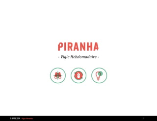 11 AVRIL 2014 - Vigie Piranha 1
- Vigie Hebdomadaire -
 