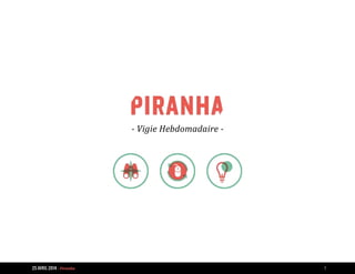 25 AVRIL 2014 - Piranha 1
- Vigie Hebdomadaire -
 