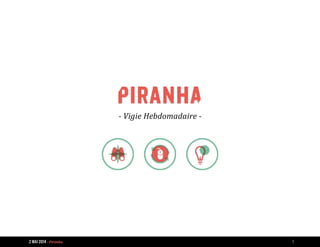 2 MAI 2014 - Piranha 1
- Vigie Hebdomadaire -
 