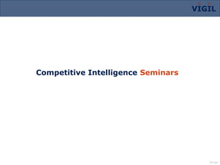VIGIL




Competitive Intelligence Seminars




                                       © Vigil
                                       ©Vigil
 