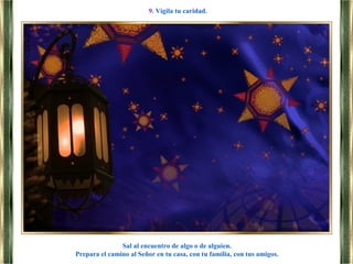 Sal al encuentro de algo o de alguien.
Prepara el camino al Señor en tu casa, con tu familia, con tus amigos.
9. Vigila tu caridad.