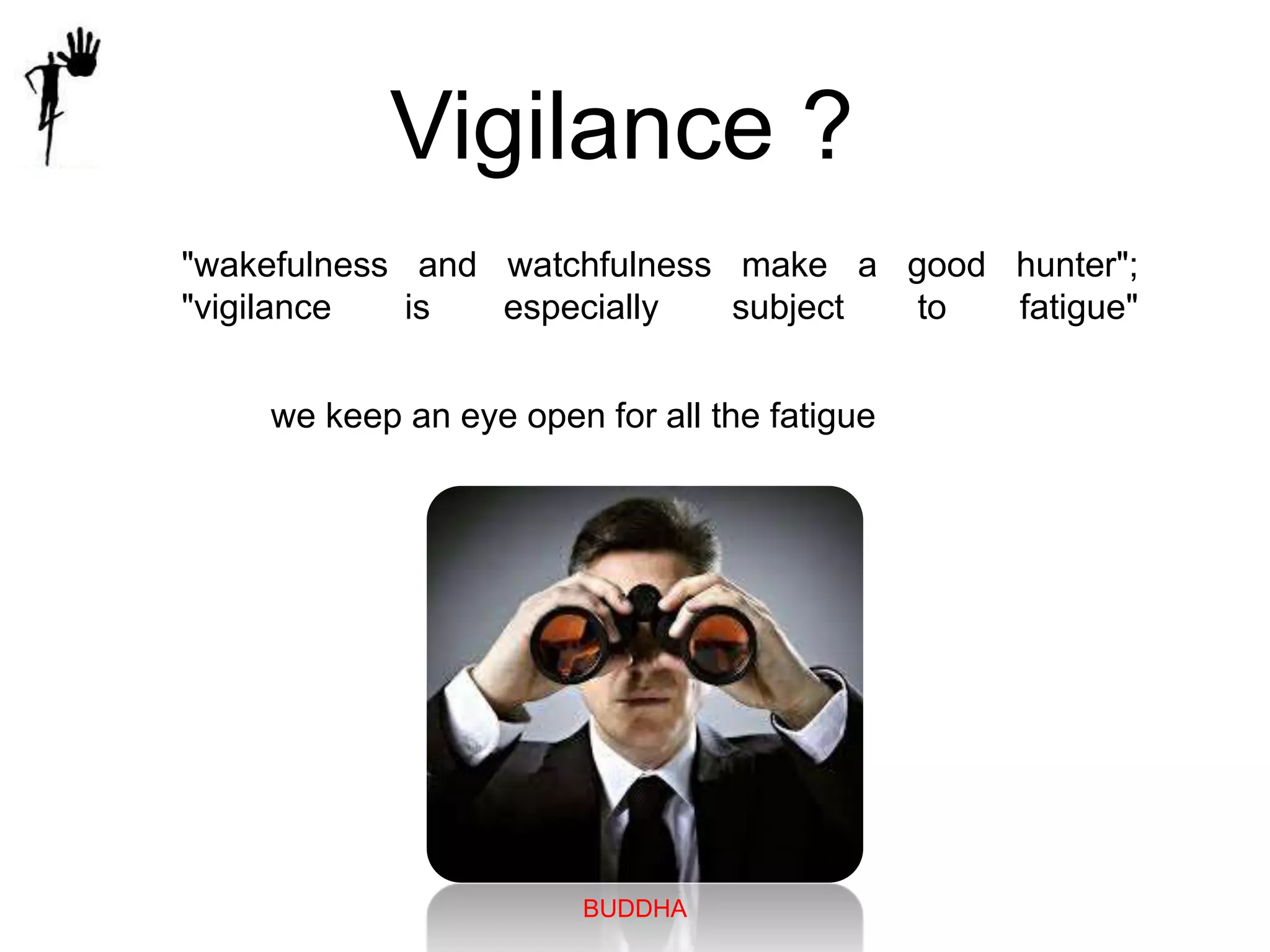 Vigilance ?
"wakefulness and watchfulness make a good hunter";
"vigilance is especially subject to fatigue"
we keep an eye open for all the fatigue
BUDDHA
 