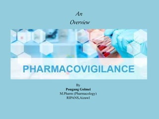 An
Overview
By
Pougang Golmei
M.Pharm (Pharmacology)
RIPANS,Aizawl
 