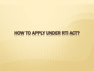 HOW TO APPLY UNDER RTI ACT?
 